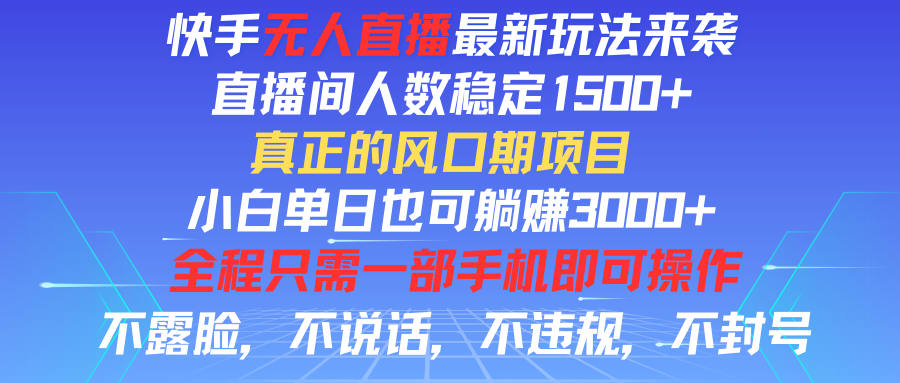 快手无人直播全新玩法，直播间人数稳定1500+，小白单日也可躺赚3000+，真正的风口期项目祝创空间-网创项目资源站-副业项目-创业项目-搞钱项目祝创空间