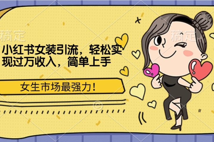 小红书女装引流，女生市场最强力！轻松实现过万收入，简单上手祝创空间-网创项目资源站-副业项目-创业项目-搞钱项目祝创空间