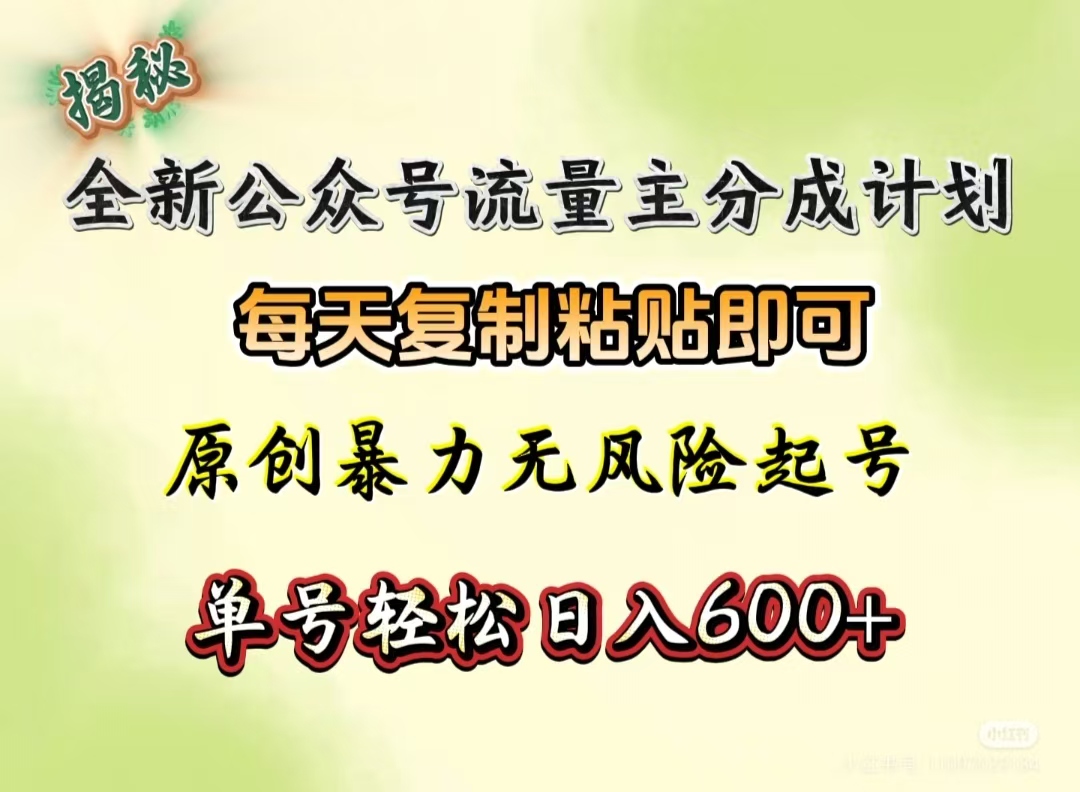 全新公众号流量主分成计划，每天复制粘贴即可，原创暴力起号无风险，单号轻松日入600+（揭秘）祝创空间-网创项目资源站-副业项目-创业项目-搞钱项目祝创空间