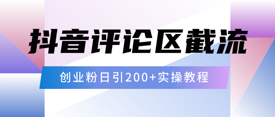 抖音评论区20字截流200+创业粉，日变现四位数实操教程祝创空间-网创项目资源站-副业项目-创业项目-搞钱项目祝创空间