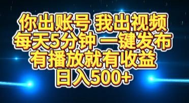你出账号我出视频，每天5分钟，一键发布，有播放就有收益，日入500+祝创空间-网创项目资源站-副业项目-创业项目-搞钱项目祝创空间