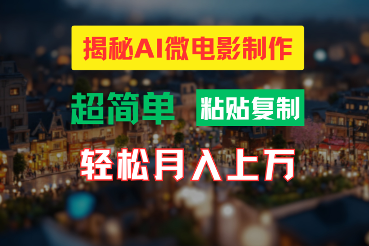AI微电影制作教程：轻松打造高清小人国画面，月入过万！祝创空间-网创项目资源站-副业项目-创业项目-搞钱项目祝创空间