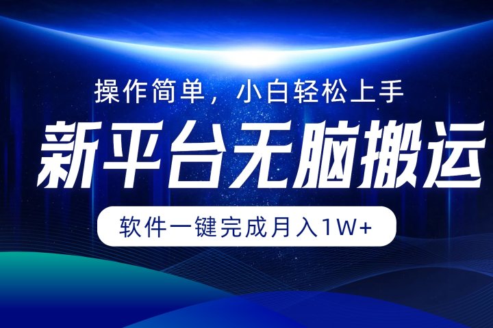 新平台无脑搬运月入1W+软件一键完成，简单无脑小白也能轻松上手祝创空间-网创项目资源站-副业项目-创业项目-搞钱项目祝创空间