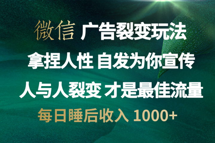 微信广告裂变法 操控人性 自发为你免费宣传 人与人的裂变才是最佳流量 单日睡后收入 1000+祝创空间-网创项目资源站-副业项目-创业项目-搞钱项目祝创空间
