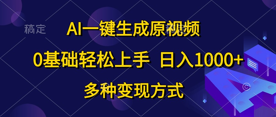 AI一键生成原视频，0基础轻松上手，日入1000+，多种变现方式祝创空间-网创项目资源站-副业项目-创业项目-搞钱项目祝创空间