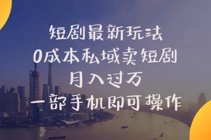 短剧最新玩法    0成本私域卖短剧     月入过万     一部手机即可操作祝创空间-网创项目资源站-副业项目-创业项目-搞钱项目祝创空间