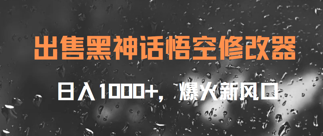 出售黑神话悟空修改器，日入1000+，爆火新风口祝创空间-网创项目资源站-副业项目-创业项目-搞钱项目祝创空间