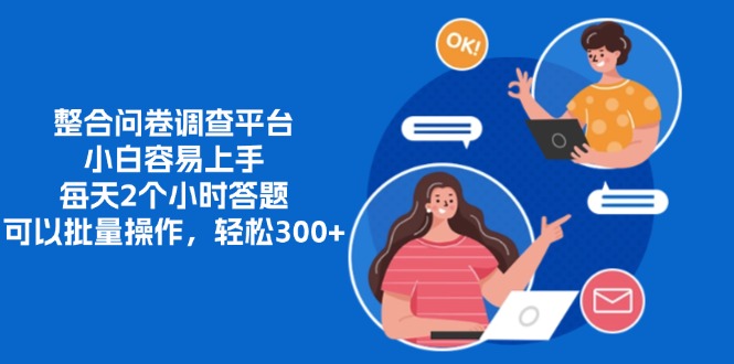 整合问卷调查平台，小白容易上手，每天2个小时答题，可以批量操作，轻松300+祝创空间-网创项目资源站-副业项目-创业项目-搞钱项目祝创空间
