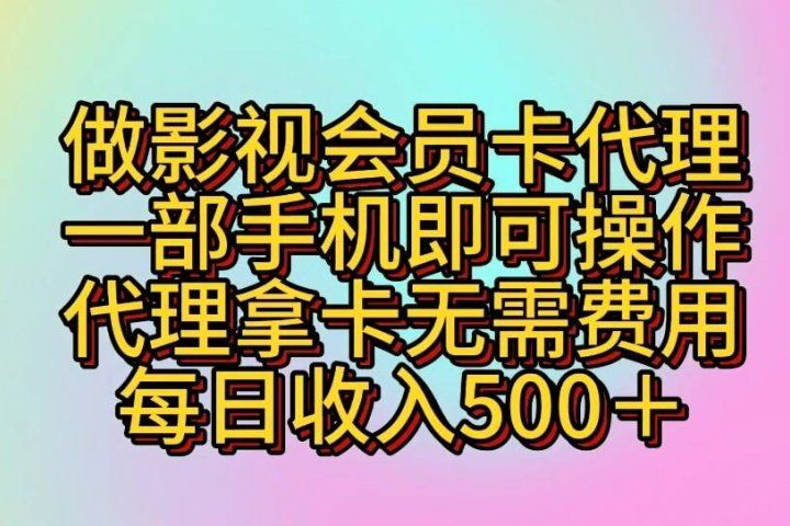 做影视会员卡代理一部手机即可操作 代理拿卡无需费用每日收入500+祝创空间-网创项目资源站-副业项目-创业项目-搞钱项目祝创空间