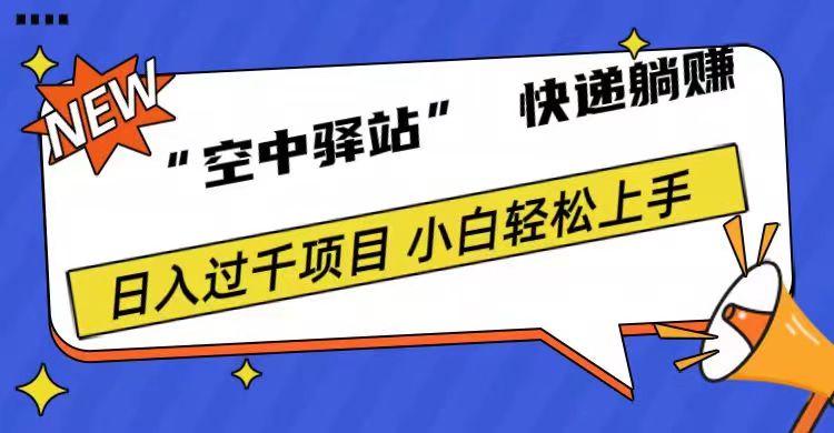 0成本“空中驿站”快递躺赚，日入1000+祝创空间-网创项目资源站-副业项目-创业项目-搞钱项目祝创空间