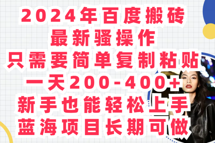 2024年百度搬砖最新骚操作只需要简单复制粘贴一天200-400+新手也能轻松上手蓝海项目长期可做祝创空间-网创项目资源站-副业项目-创业项目-搞钱项目祝创空间
