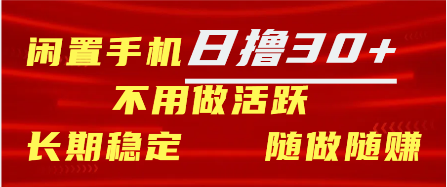 闲置手机日撸30+天 不用做活跃 长期稳定   随做随赚祝创空间-网创项目资源站-副业项目-创业项目-搞钱项目祝创空间
