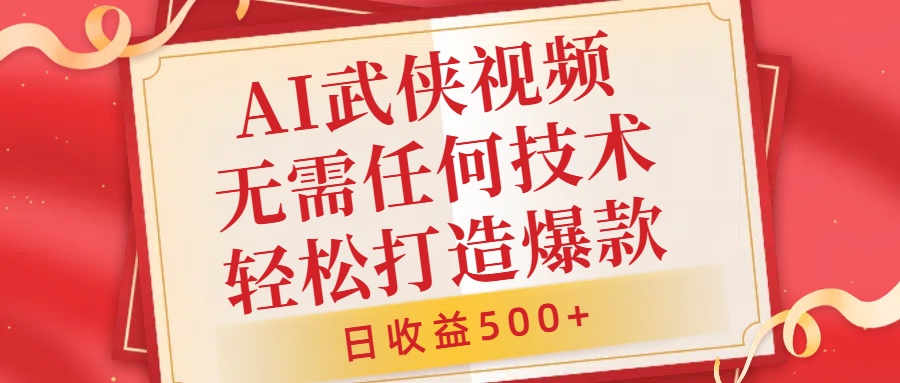 AI武侠视频，无脑打造爆款视频，小白无压力上手，日收益500+，无需任何技术祝创空间-网创项目资源站-副业项目-创业项目-搞钱项目祝创空间