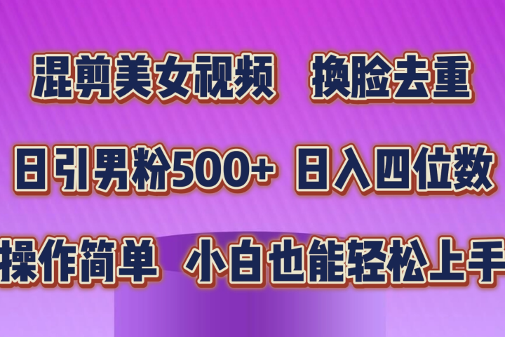混剪美女视频，换脸去重，轻松过原创，日入四位数，操作简单，小白也能轻松上手祝创空间-网创项目资源站-副业项目-创业项目-搞钱项目祝创空间