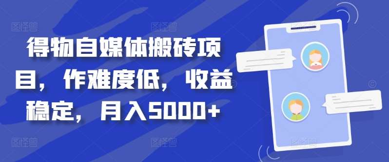 得物自媒体搬砖月入5000+祝创空间-网创项目资源站-副业项目-创业项目-搞钱项目祝创空间