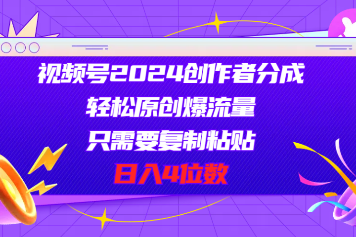 视频号2024创作者分成，片片爆火，要求必须会复制粘贴，日入4位数祝创空间-网创项目资源站-副业项目-创业项目-搞钱项目祝创空间