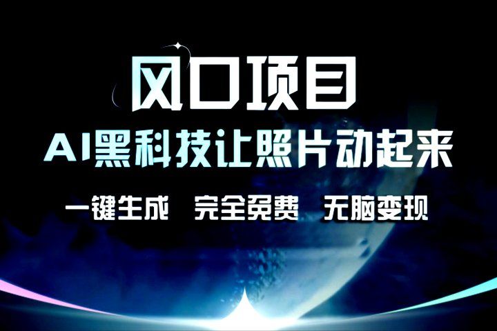 风口项目，AI黑科技让老照片复活！一键生成，完成全免费！无脑变现，接单接到手抽筋！祝创空间-网创项目资源站-副业项目-创业项目-搞钱项目祝创空间
