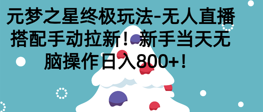 元梦之星终极玩法-无人直播搭配手动拉新，新手当天无脑操作日入800+祝创空间-网创项目资源站-副业项目-创业项目-搞钱项目祝创空间