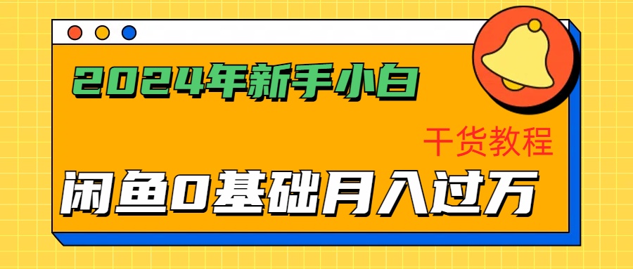2024年新手小白如何通过闲鱼轻松月入过万-干货教程祝创空间-网创项目资源站-副业项目-创业项目-搞钱项目祝创空间
