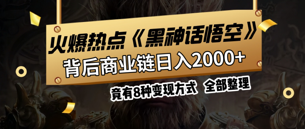 火爆热点【黑神话悟空】游戏，蹭热点日入2000+，竟有8种变现方式，可立马上手赚钱！祝创空间-网创项目资源站-副业项目-创业项目-搞钱项目祝创空间