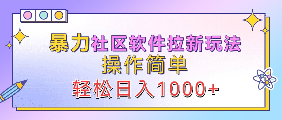 暴力社区软件拉新玩法,操作简单,轻松日入1000+祝创空间-网创项目资源站-副业项目-创业项目-搞钱项目祝创空间
