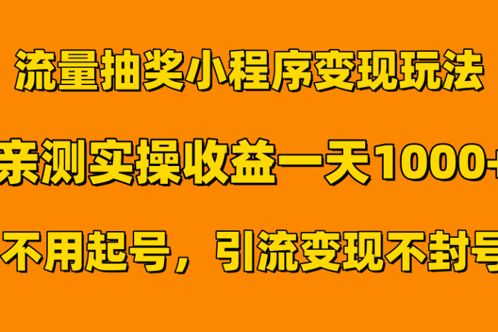 流量抽奖小程序变现玩法，亲测一天1000+不用起号当天见效祝创空间-网创项目资源站-副业项目-创业项目-搞钱项目祝创空间