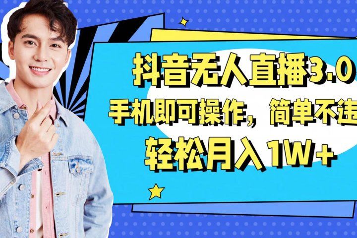 抖音无人直播玩法3.0，手机即可操作，简单不违规，轻松月入1W+祝创空间-网创项目资源站-副业项目-创业项目-搞钱项目祝创空间