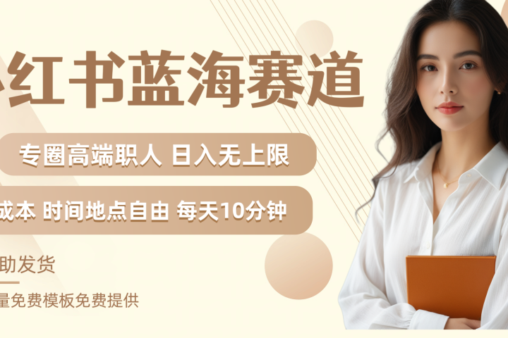 小红书蓝海赛道专圈高端职人日入无上限零成本每天十分钟祝创空间-网创项目资源站-副业项目-创业项目-搞钱项目祝创空间