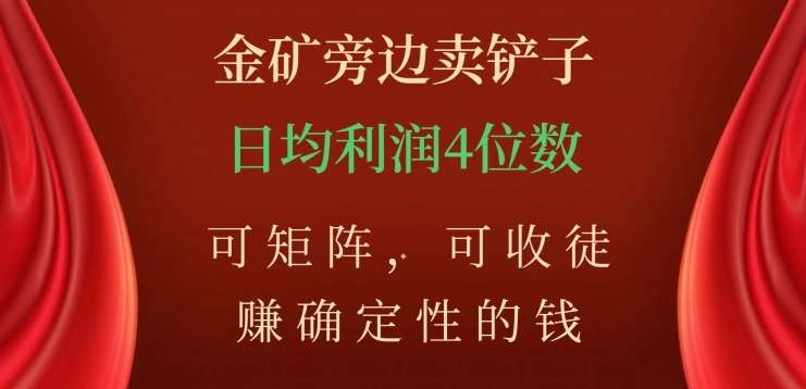 金矿旁边卖铲子，赚确定性的钱，可矩阵，可收徒，日均利润4位数不是梦祝创空间-网创项目资源站-副业项目-创业项目-搞钱项目祝创空间