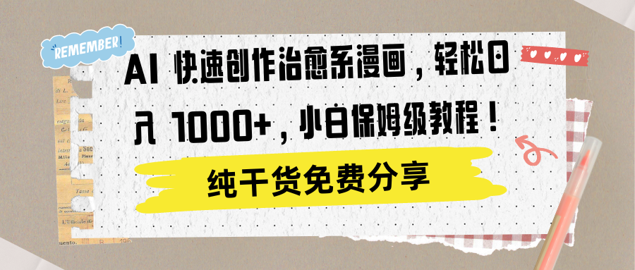 AI 快速创作治愈系漫画，轻松达成日入 1000+，小白保姆级教程！祝创空间-网创项目资源站-副业项目-创业项目-搞钱项目祝创空间
