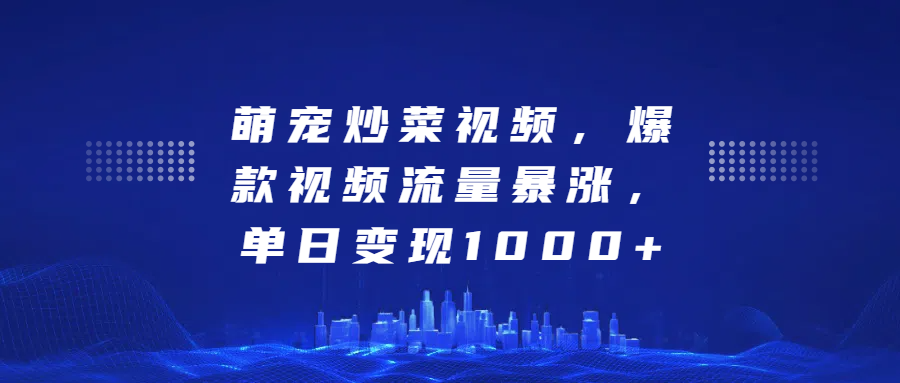 萌宠炒菜视频，爆款视频流量暴涨，单日变现1000+祝创空间-网创项目资源站-副业项目-创业项目-搞钱项目祝创空间