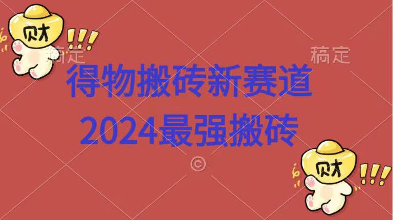 得物搬砖新赛道.2024最强搬砖祝创空间-网创项目资源站-副业项目-创业项目-搞钱项目祝创空间