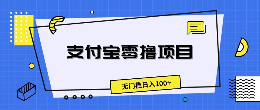 支付宝零撸项目，无门槛日入100+祝创空间-网创项目资源站-副业项目-创业项目-搞钱项目祝创空间