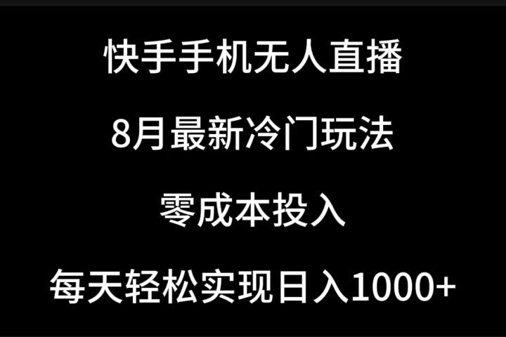 快手手机无人直播，8月最新冷门玩法，单日轻松变现1000＋，零成本投入祝创空间-网创项目资源站-副业项目-创业项目-搞钱项目祝创空间