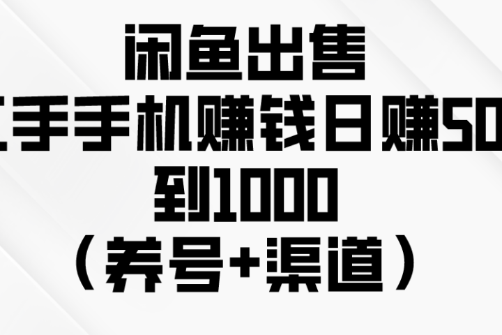 闲鱼出售二手手机赚钱，日赚500到1000（养号+渠道）祝创空间-网创项目资源站-副业项目-创业项目-搞钱项目祝创空间