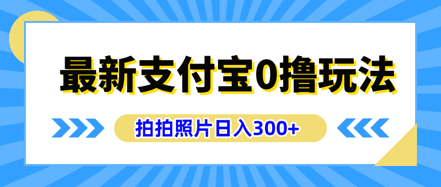 最新支付宝0撸玩法，拍照轻松赚收益，日入300+有手机就能做祝创空间-网创项目资源站-副业项目-创业项目-搞钱项目祝创空间