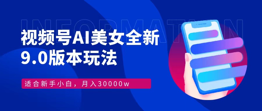 视频号AI美女全新玩法9.0 小白轻松上手 月入30000＋祝创空间-网创项目资源站-副业项目-创业项目-搞钱项目祝创空间