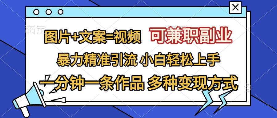 图片+文案=视频，可兼职副业，精准暴力引流，一分钟一条作品，小白轻松上手，多种变现方式祝创空间-网创项目资源站-副业项目-创业项目-搞钱项目祝创空间