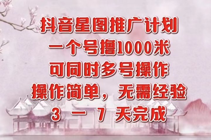 抖音星图推广项目，3-7天就能完成，每单1000元，可多号一起做祝创空间-网创项目资源站-副业项目-创业项目-搞钱项目祝创空间