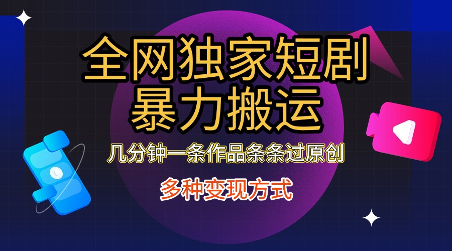 图片[1]祝创空间-网创项目资源站-副业项目-创业项目-搞钱项目全网独家短剧暴力搬运，只需要几分钟一条作品条条过原创，多种变现方式祝创空间-网创项目资源站-副业项目-创业项目-搞钱项目祝创空间