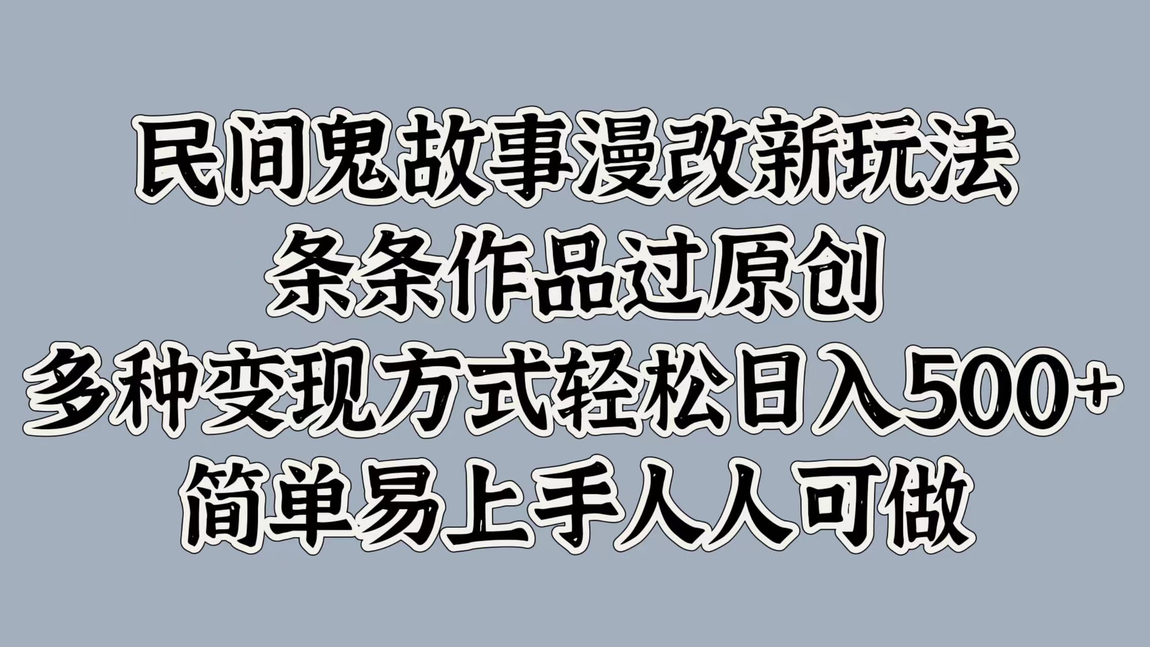 图片[1]祝创空间-网创项目资源站-副业项目-创业项目-搞钱项目民间鬼故事漫改新玩法，条条作品过原创，简单易上手人人可做，多种变现方式轻松日入500+祝创空间-网创项目资源站-副业项目-创业项目-搞钱项目祝创空间