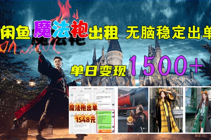 闲鱼魔法袍出租，无脑稳定出单，单日变现1500+祝创空间-网创项目资源站-副业项目-创业项目-搞钱项目祝创空间