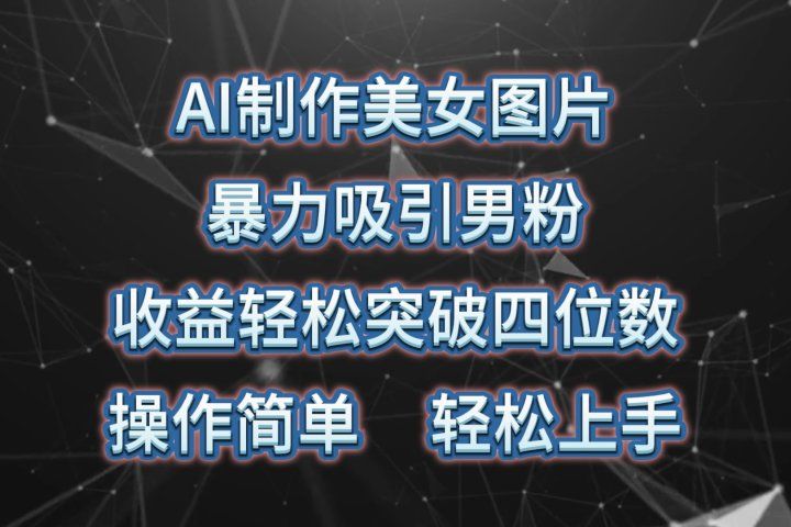 AI制作美女图片，暴力吸引男粉，收益轻松突破四位数，操作简单，上手难度低祝创空间-网创项目资源站-副业项目-创业项目-搞钱项目祝创空间