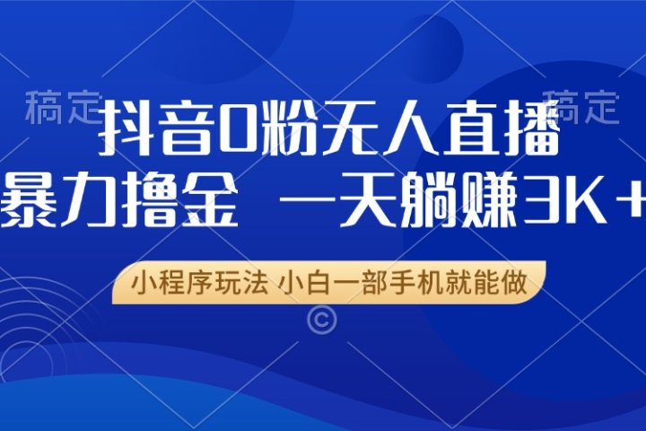 抖音0粉开播，新口子，不违规不封号， 小白可做，一天躺赚3k+祝创空间-网创项目资源站-副业项目-创业项目-搞钱项目祝创空间