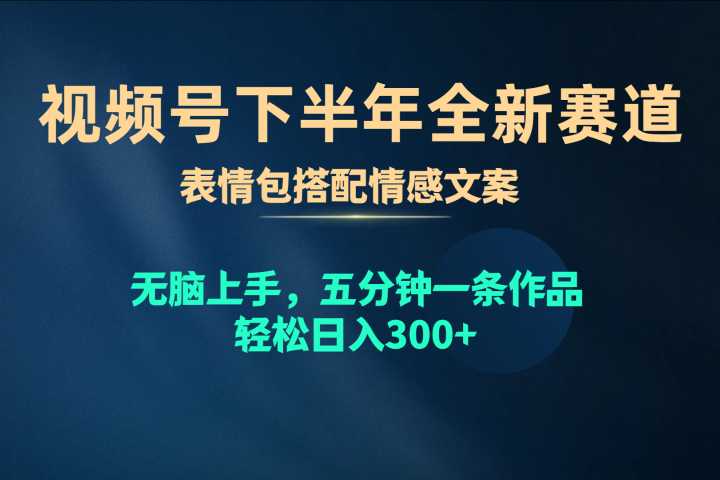 视频号全新赛道，表情包搭配情感文案，无脑上手，五分钟一条作品，轻松日入300+祝创空间-网创项目资源站-副业项目-创业项目-搞钱项目祝创空间