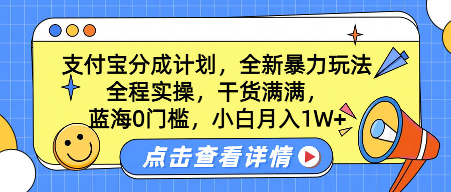 蓝海0门槛，支付宝分成计划，全新暴力玩法，全程实操，干货满满，小白月入1W+祝创空间-网创项目资源站-副业项目-创业项目-搞钱项目祝创空间