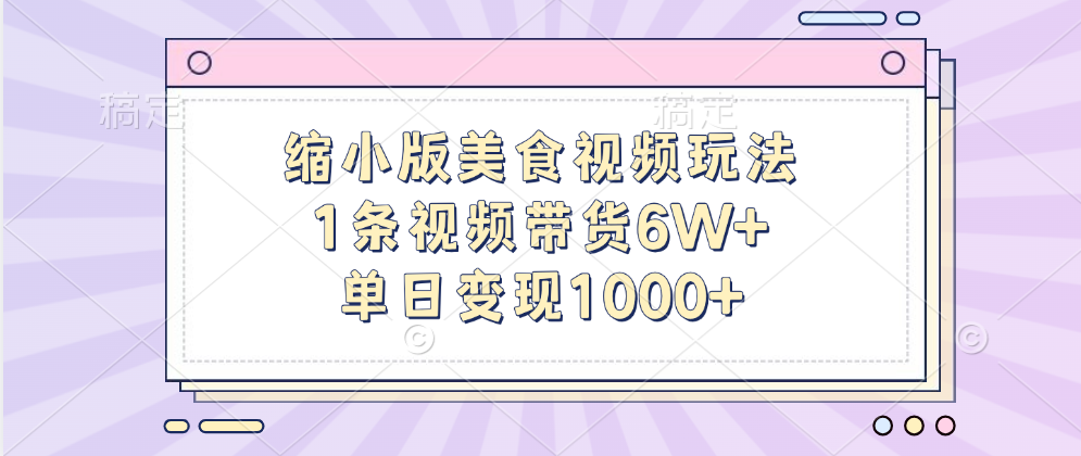 缩小版美食视频玩法，1条视频带货6W+，单日变现1000+祝创空间-网创项目资源站-副业项目-创业项目-搞钱项目祝创空间