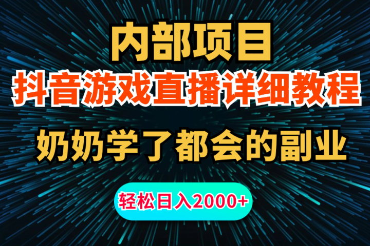内部项目详细教程：抖音游戏直播，无需露脸，新手小白可做，日入2000+祝创空间-网创项目资源站-副业项目-创业项目-搞钱项目祝创空间
