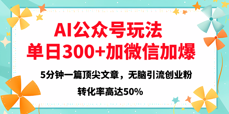 2025年AI公众号玩法，无脑引流创业粉单日300+祝创空间-网创项目资源站-副业项目-创业项目-搞钱项目祝创空间
