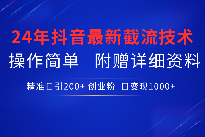 24年最新抖音截流技术，精准日引200+创业粉，操作简单附赠详细资料祝创空间-网创项目资源站-副业项目-创业项目-搞钱项目祝创空间